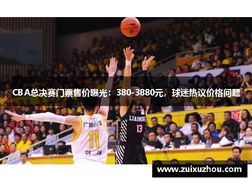 CBA总决赛门票售价曝光：380-3880元，球迷热议价格问题